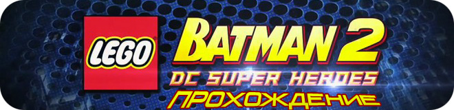 Прохождение LEGO Batman 2: DC Super Heroes